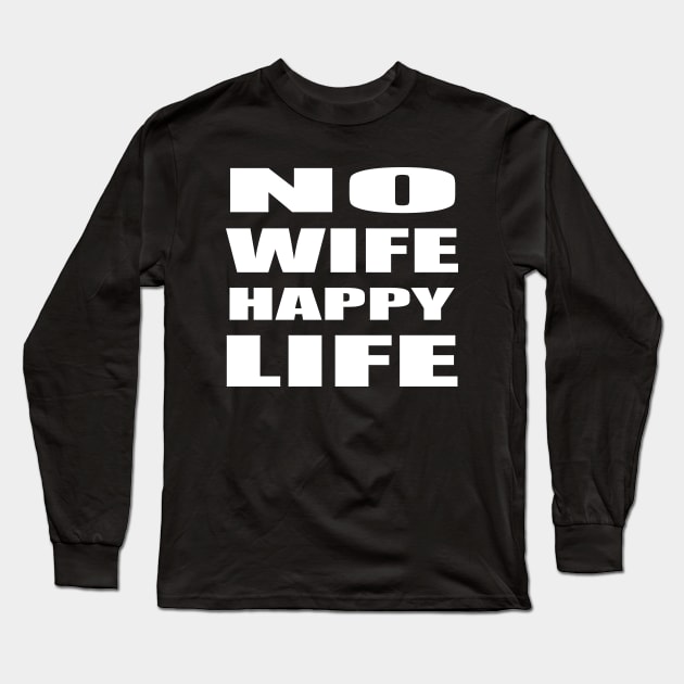 No Wife Happy Life Long Sleeve T-Shirt by CENTURY PARK DESIGNS